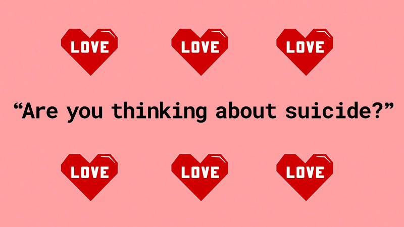 A pink rectangle with the words "Are you thinking about suicide?" and six red hearts, three above and three below, that have the word LOVE inside each