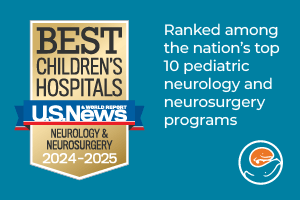 A graphic that reads "Best Children's Hospital - U.S. News and World Report - Neurology and Neurosurgery, 2023-2024. Ranked among the nation's top 10 neurology and neurosurgery programs."